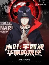 木叶:宇智波华丽的叛逆 木叶:宇智波华丽的叛逆
